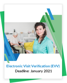 The Electronic Visit Verification (EVV) Deadline:  January 2021
