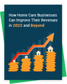 How Home Care Businesses Can Improve Business Revenues in 2022 and Beyond