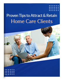 Proven Tips to Attract & Retain Home Care Clients
