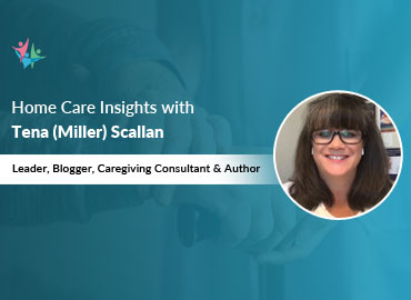 Home Care Industry Expert Insights by Tena Miller Scallan