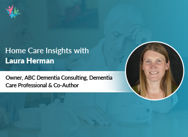 Home Care Expert Insights by Laura Herman