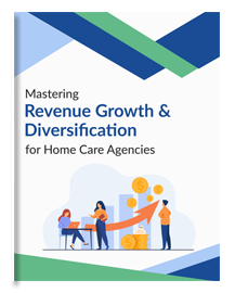 Mastering Revenue Growth And Diversification for Home Care Agencies