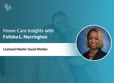 Home Care Expert Insights by Felisha L. Norrington