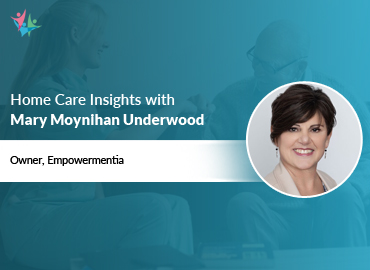 Home Care Expert Insights by Mary Moynihan Underwood