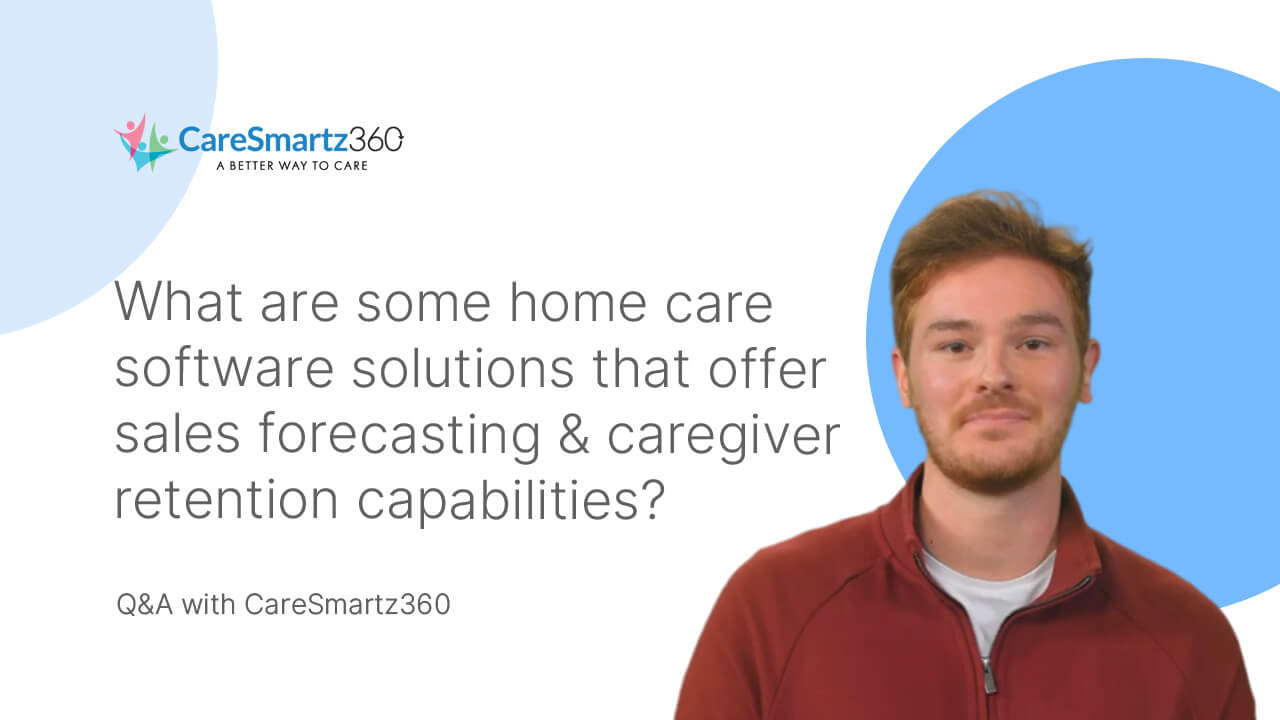 home care software with sales forecasting and caregiver retention capabilities