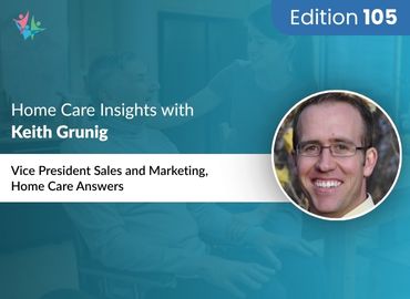 In Conversation with Keith Grunig to Bring His Insights on Navigating Home Health Challenges