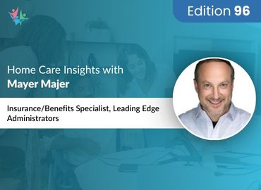 In Conversation with Mayer Majer to Bring His Insights on Navigating Benefits and Coverage for Home Care Agencies