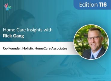 In Conversation with Rick Gang to Bring His Insights on Personalized, Partnership-Driven Home Care