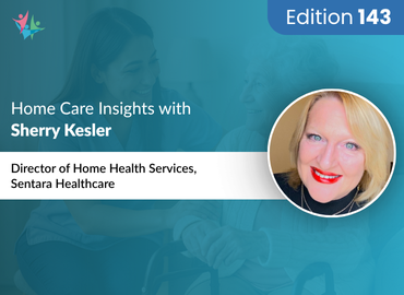 In Conversation with Sherry Kesler on Leading Change in Home Health with Empathy, Metrics & Transparency