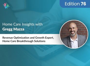 In Conversation with Gregg Mazza to Bring His Insights on Optimizing Home Care Growth