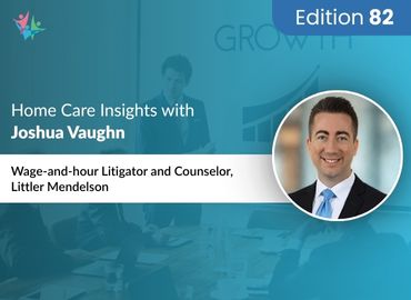 In Conversation with Joshua Vaughn, Attorney at Littler Mendelson, to Bring His Insights on Wage and Hour Laws in Home Care