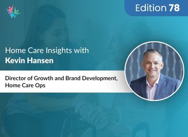 In Conversation with Kevin Hansen to Bring His Insights on Strategies for Home Care Marketing