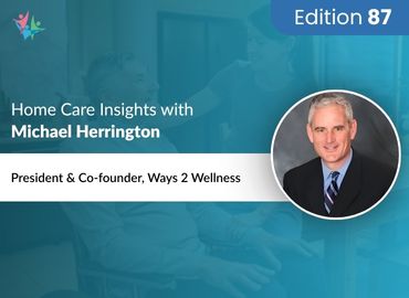 In Conversation with Michael Herrington to Bring His Insights on Utilizing a Wellness Program in Home Care