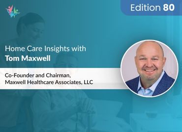 In Conversation with Tom Maxwell to Bring His Insights on Home Care Consulting