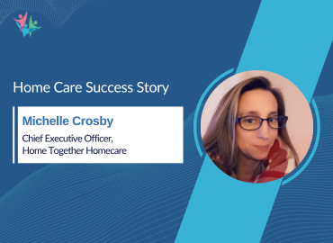 Michelle Crosby Sheds Light on Cultivating a Supportive and Stable Home Care Team