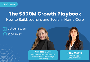 The $300M Growth Playbook: How to Build, Launch, and Scale in Home Care